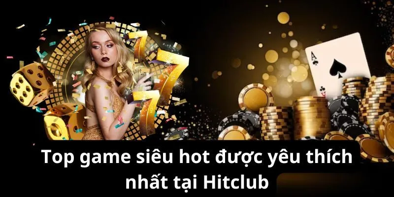 Top game siêu hot được yêu thích nhất tại Hitclub