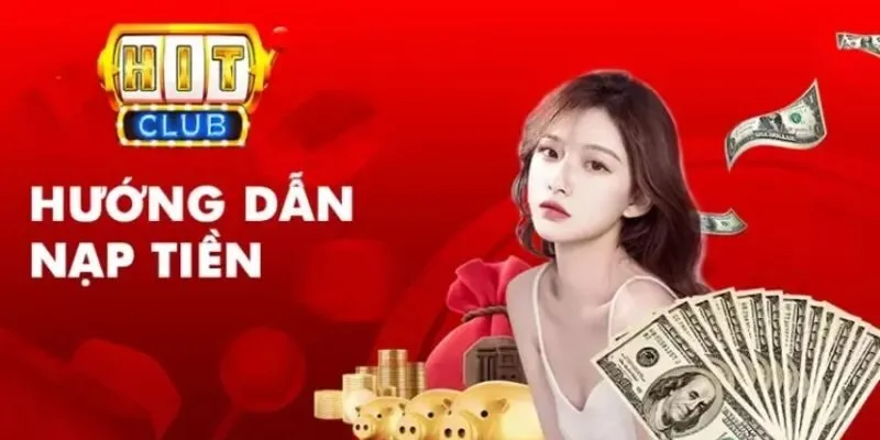 Hướng dẫn cụ thể về các phương thức nạp tiền Hitclub