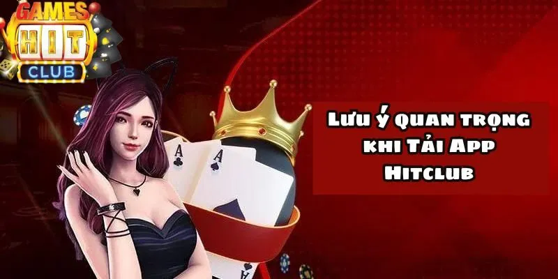 Lưu ý những yếu tố quan trọng khi Tải App Hitclub